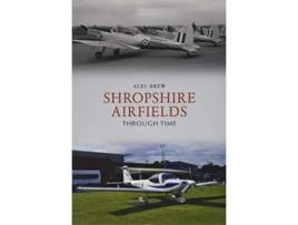 Livro Shropshire Airfields Through Time De Alec Brew (inglês)