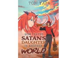 Livro How I Saved Satans Daughter In Another World De Tobi Yaza (inglês)