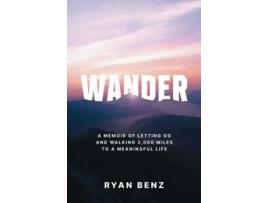 Livro Wander A Memoir of Letting go and Walking 2,000 Miles to a Meaningful Life de Ryan Benz (Inglês)