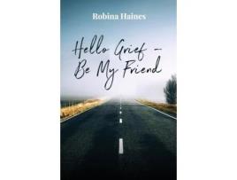 Livro Hello Grief - Be My Friend A Journey Into Finding Light After Loss De Robina Haines (inglês)