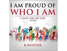 Livro I Am Proud Of Who I Am De B Woster (inglês - Capa Dura)