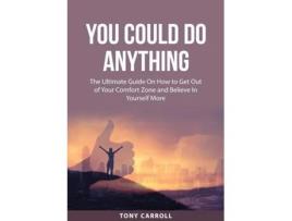 Livro You Could Do Anything The Ultimate Guide On How To Get Out Of Your Comfort Zone And Believe In Yourself More De Tony Carroll (inglês)