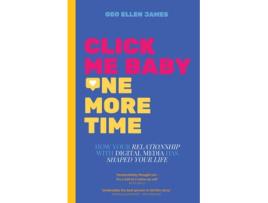 Livro Click Me Baby One More Time How Your Relationship With Digital Media Has Shaped Your Life de Geo Ellen James (Inglês)