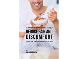 Livro 55 Arthritis Meal Recipes To Help Reduce Pain And Discomfort Natural Meal Remedies For Arthritis That Work De Joe Correa (inglês)
