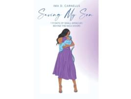 Livro Saving My Son 119 Days Of Small Miracles Behind The Nicu De Ima D Carnelus (inglês)