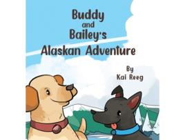 Livro Buddy and Baileys Alaskan Adventure de Kai Reeg (Inglês)