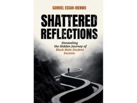 Livro Shattered Reflections Unraveling the Hidden Journey of Black Male Student Success de Dr Samuel Essah-Hienwo (Inglês)