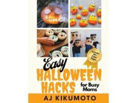 Livro Easy Halloween Hacks For Busy Moms Easy Halloween Costumes, Decorations, Food, Crafts, Class Parties, And More! De Aj Kikumoto (inglês)