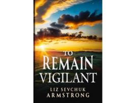 Livro To Remain Vigilant de Liz Sevchuk Armstrong (Inglês)