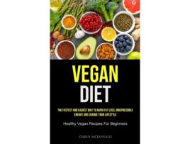Livro Vegan Diet The Fastest And Easiest Way To Rapid Fat Loss, Irrepressible Energy And Change Your Lifestyle De Darin Mcdonald (inglês)