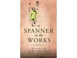 Livro A Spanner In The Works Memoirs Of An East End Girl De Eileen B Wiltcher (inglês)