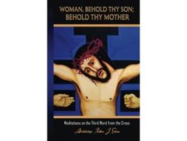 Livro Woman, Behold Thy Son Behold Thy Mother Meditations on the Third Word from the Cross de Fulton J Sheen (Inglês - Capa Dura)