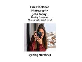 Livro Find Freelance Photography Jobs Today! Finding Freelance Photography Work Now! De King Northrup (inglês)