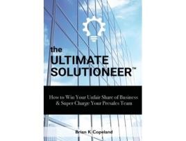 Livro The Ultimate Solutioneer How to Win Your Unfair Share of Business amp Super Charge Your Presales Team de Brian K Copeland (Inglês)