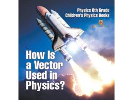 Livro How Is a Vector Used in Physics? Physics 8th Grade Childrens Physics Books de Baby Professor (Inglês)