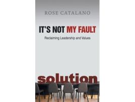 Livro Its Not My Fault Reclaiming Leadership And Values De Rose Catalano (inglês)