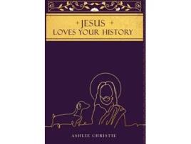 Livro Jesus Loves Your History De Ashlie Christie (inglês)