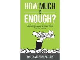 Livro How Much Is Enough? How to Create Financial Freedom, Time Freedom, and Options in Life Far Sooner Than the Majority de David Phelps (Inglês)