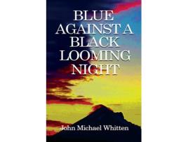 Livro BLUE AGAINST A BLACK LOOMING NIGHT de JOHN M WHITTEN (Inglês)