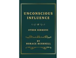Livro Unconscious Influence and Other Sermons de Horace Bushnell (Inglês)