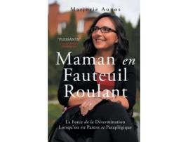 Livro Maman En Fauteuil Roulant La Force De La Détermination Lorsquon Est Parent Et Paraplégique De Marjorie Aunos Phd (inglês)