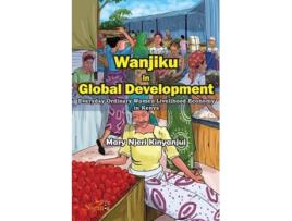 Livro Wanjiku In Global Development Everyday Ordinary Women Livelihood Economy In Kenya De Mary N Kinyanjui (inglês)