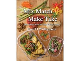 Livro Mix Match - Make Take High Energy Food For High Energy People De Daniel J Witherspoon (inglês)