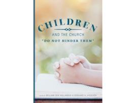 Livro Children And The Church Quotdo Not Hinder Themquot De William Den Hollander E Gerhard Visscher (inglês)