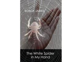 Livro The White Spider In My Hand Poems De Sonja James (inglês)