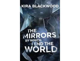 Livro The Mirrors by Which I End the World de Kira Blackwood (Inglês)