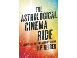 Livro The Astrological Cinema Ride A Cosmic Take On Contemporary Cinema de BP Geiger (Inglês)
