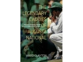 Livro The Legendary Caddies Of Augusta National De Ward Clayton (inglês)