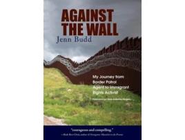 Livro Against the Wall My Journey from Border Patrol Agent to Immigrant Rights Activist de Jenn Budd (Inglês - Capa Dura)