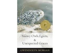 Livro Snowy Owls, Egrets amp Unexpected Graces de Gwendolyn Morgan (Inglês)