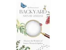 Livro My Homeschool Backyard Nature Lessons Discovering the wonders of insects, worms and spiders de Michelle Morrow (Inglês)