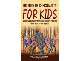 Livro History of Christianity for Kids A Captivating Guide to Church History, Starting from Jesus to the Present de Captivating History (Inglês)