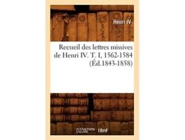 Livro Recueil des lettres missives de Henri IV. T. I, 1562-1584 de HENRI IV (Inglês)