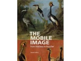 Livro The Mobile Image From Watteau To Boucher De David Pullins (inglês)
