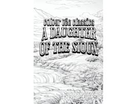 Livro EXCLUSIVE COLORING BOOK Edition of Charles Kings A Daughter of the Sioux A Tale of the Indian Frontier de Colour the Classics (Inglês)
