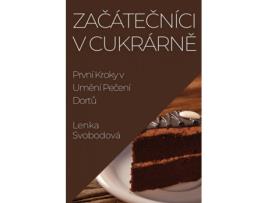 Livro Zacátecníci v Cukrárne První Kroky v Umení Pecení Dortu de Lenka Svobodová (Inglês)