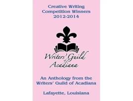 Livro Creative Writing Competition Winners 2012-2014 De Writers’ Guild Of Acadiana (inglês)