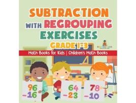 Livro Subtraction with Regrouping Exercises - Grade 1-3 - Math Books for Kids Childrens Math Books de Baby Professor (Inglês)