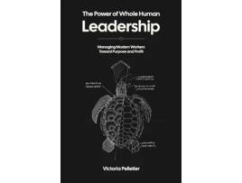Livro The Power of Whole Human Leadership Managing Modern Workers Toward Purpose and Profit de Victoria Pelletier (Inglês)