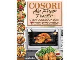 Livro Cosori Air Fryer Toaster Oven Cookbook 2021 De Liam Parkes (inglês - Capa Dura)