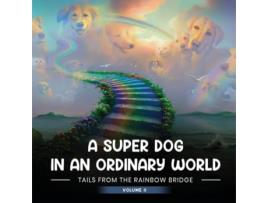 Livro A SUPER DOG IN AN ORDINARY WORLD Tales From The Rainbow Bridge Volume II de April A Auger (Inglês)