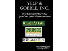 Livro Yelp amp Gobble, Inc How Restoring the Wild Turkey Spurred on a Game Call Innovation Boom de Brent Rogers (Inglês - Capa Dura)