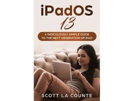 Livro Ipados 13 The Ridiculously Simple Guide To Ipados 13 For Ipad, Ipad Mini, And Ipad Pro De Scott La Counte (inglês)