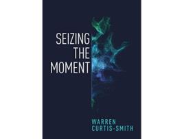Livro Seizing The Moment De Warren Curtis-smith (inglês)