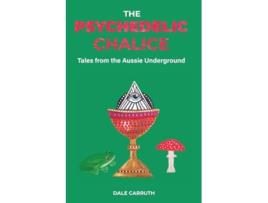 Livro The Psychedelic Chalice Tales from the Aussie Underground de Dale L Carruth (Inglês)