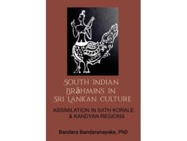 Livro South Indian Brahmins In Sri Lankan Culture Assimilation In Sath Korale And Kandyan Regions De Bandara Bandaranayake (inglês)